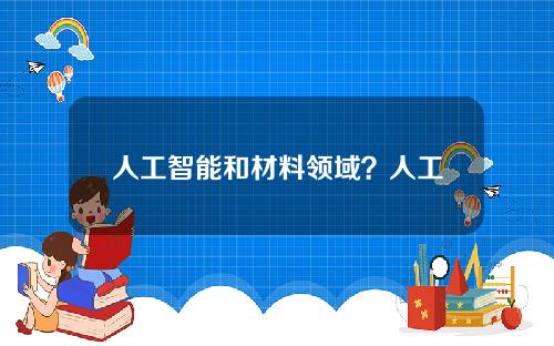 人工智能和材料领域？人工智能的弊端