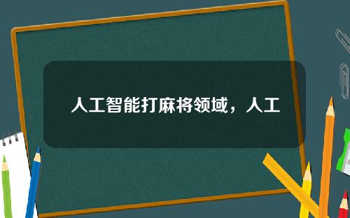 人工智能打麻将领域，人工智能三个研究领域