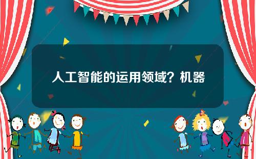 人工智能的运用领域？机器人主要用于哪些领域