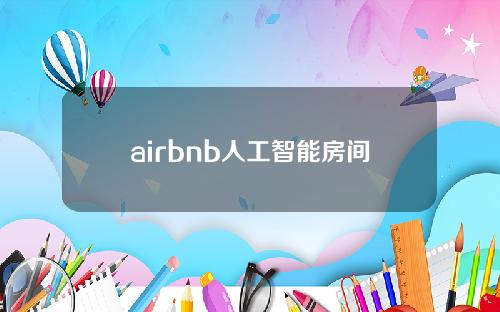 airbnb人工智能房间(airbnb智能定价)