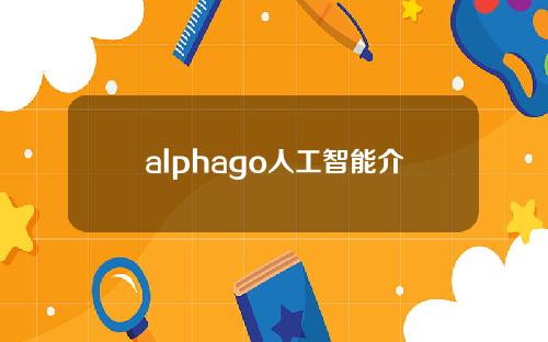alphago人工智能介绍，alphago是什么人工智能