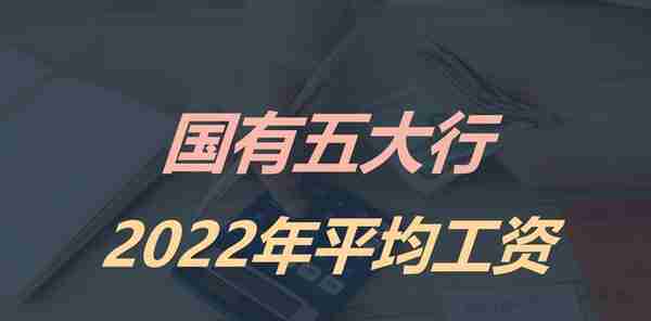 最新年报：工农中建交国有五大行2022年人均工资